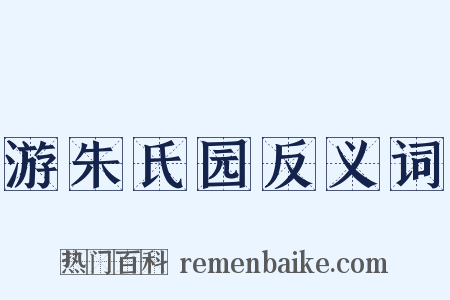 游朱氏园反义词是什么意思的图片